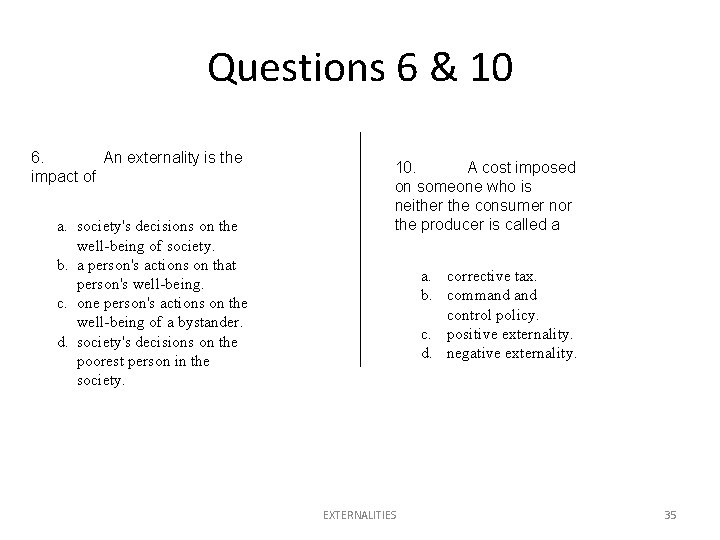 Questions 6 & 10 6. An externality is the impact of a. society's decisions