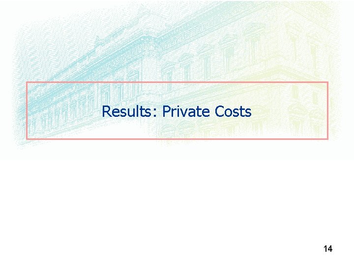 Results: Private Costs 14 