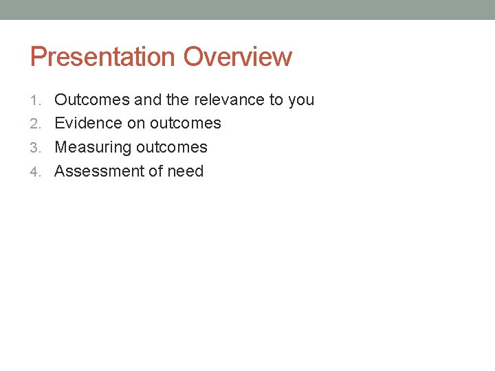 Presentation Overview 1. Outcomes and the relevance to you 2. Evidence on outcomes 3.
