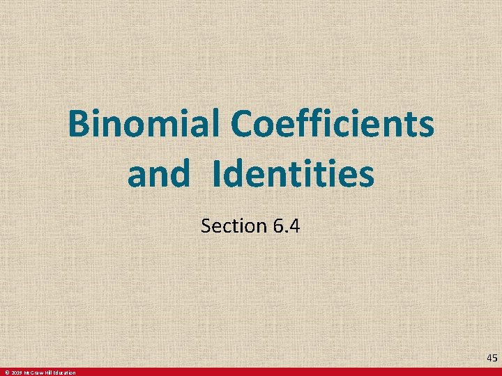 Binomial Coefficients and Identities Section 6. 4 45 © 2019 Mc. Graw-Hill Education 