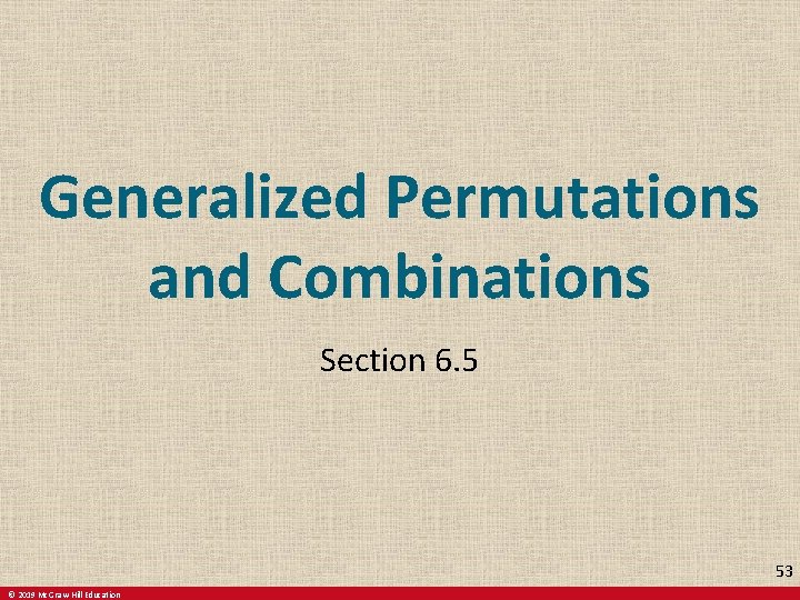 Generalized Permutations and Combinations Section 6. 5 53 © 2019 Mc. Graw-Hill Education 