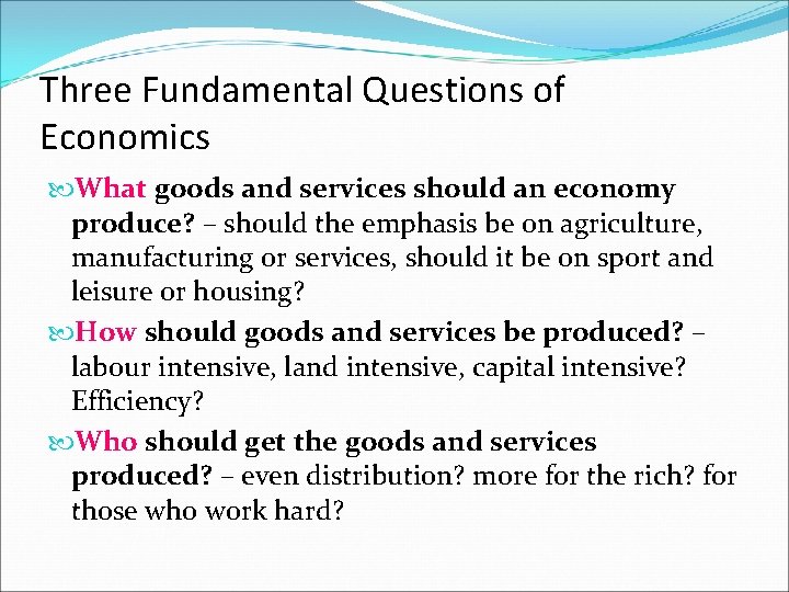 Three Fundamental Questions of Economics What goods and services should an economy produce? –