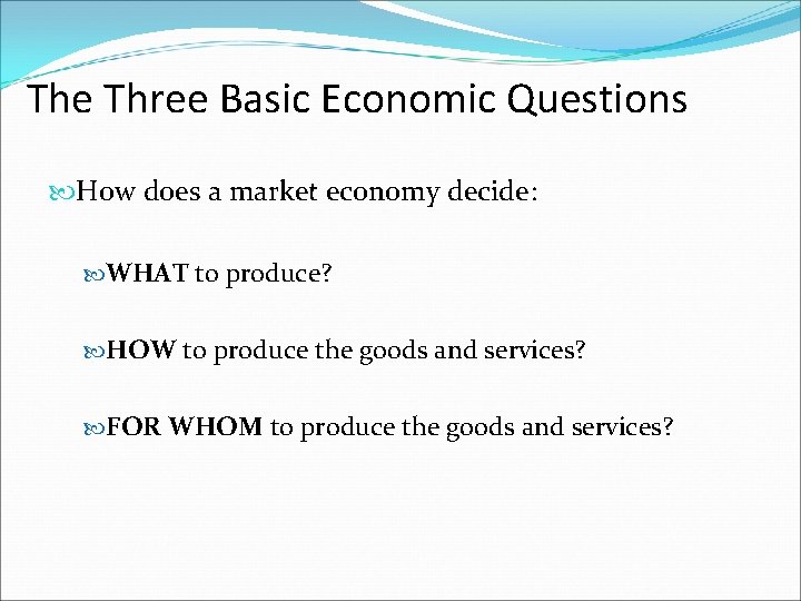 The Three Basic Economic Questions How does a market economy decide: WHAT to produce?