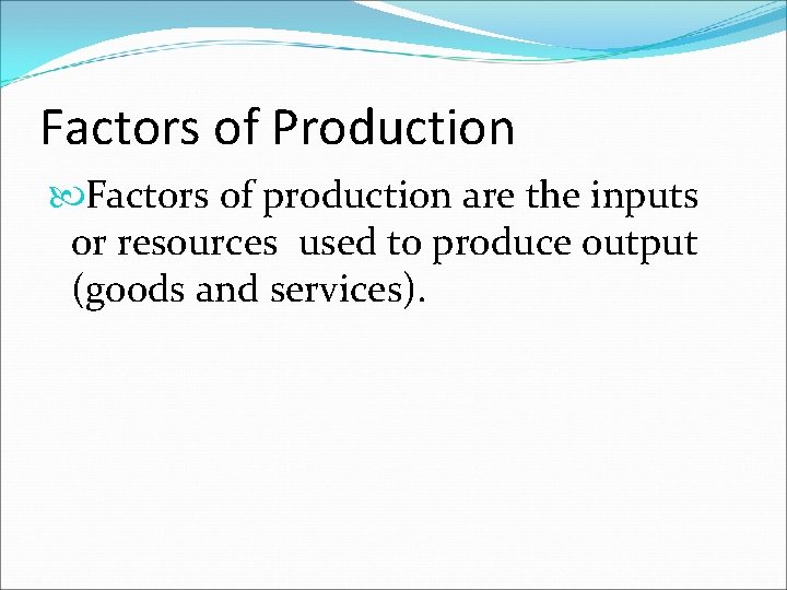 Factors of Production Factors of production are the inputs or resources used to produce