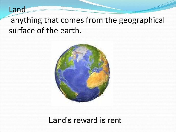 Land anything that comes from the geographical surface of the earth. Land’s reward is