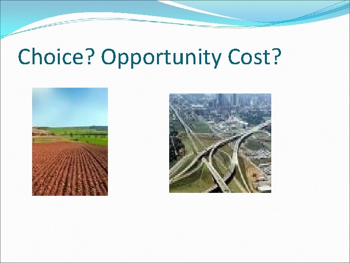 Choice? Opportunity Cost? 