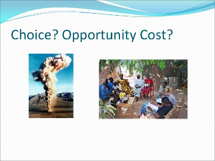 Choice? Opportunity Cost? 