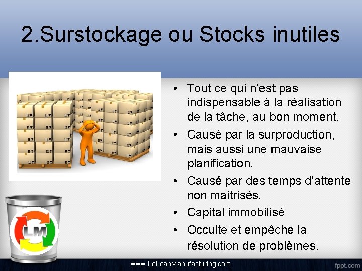 2. Surstockage ou Stocks inutiles • Tout ce qui n’est pas indispensable à la