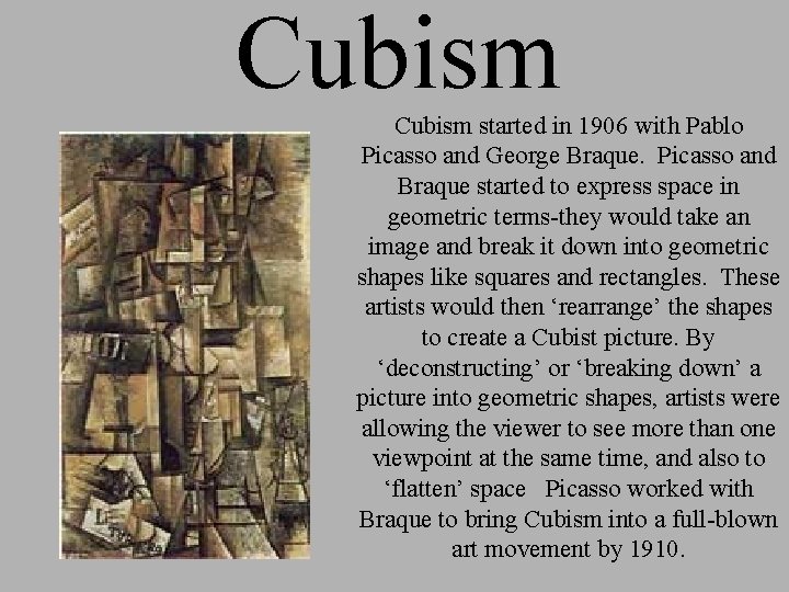 Cubism started in 1906 with Pablo Picasso and George Braque. Picasso and Braque started
