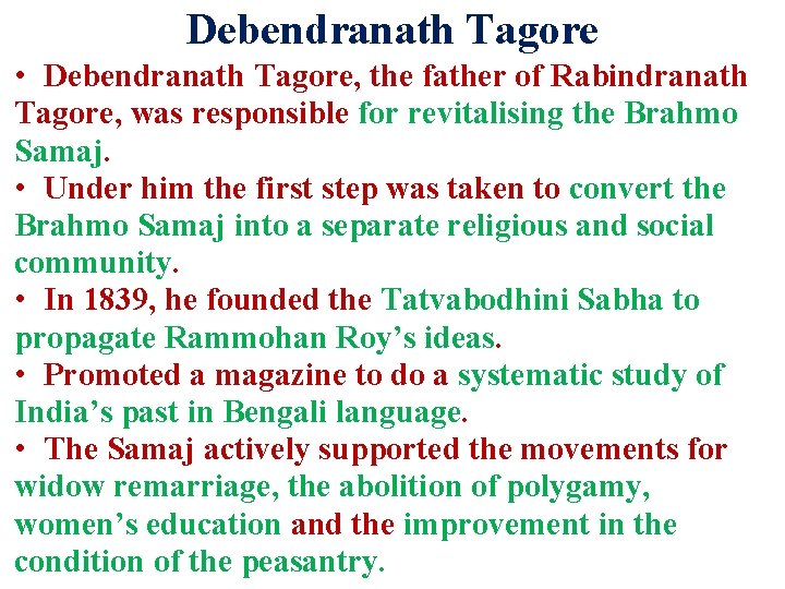 Debendranath Tagore • Debendranath Tagore, the father of Rabindranath Tagore, was responsible for revitalising