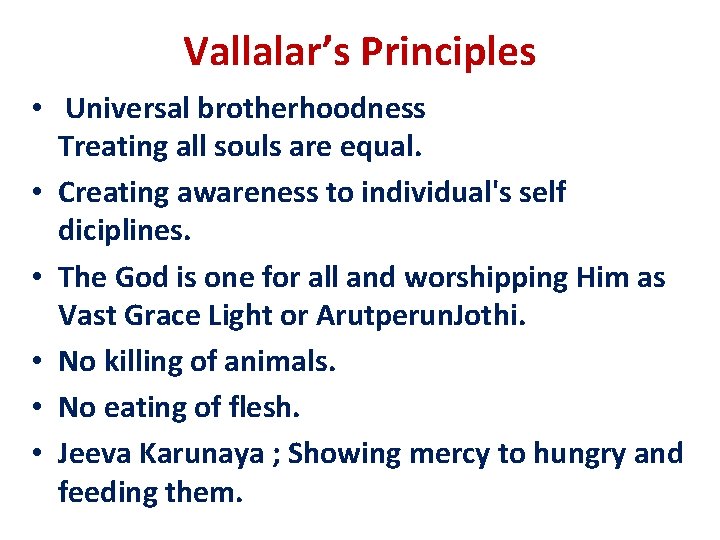 Vallalar’s Principles • Universal brotherhoodness Treating all souls are equal. • Creating awareness to