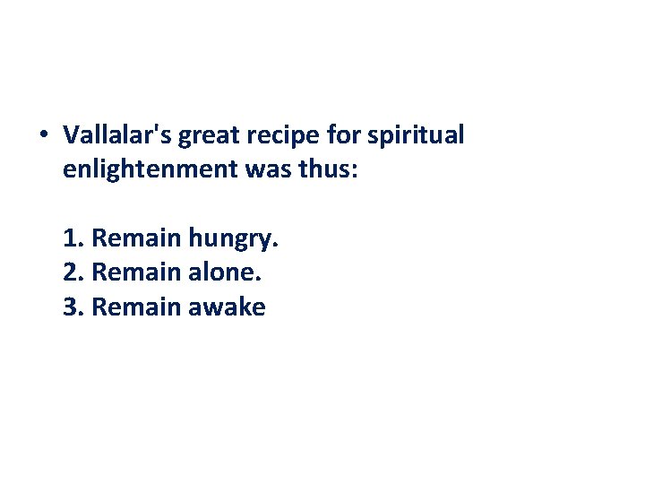  • Vallalar's great recipe for spiritual enlightenment was thus: 1. Remain hungry. 2.