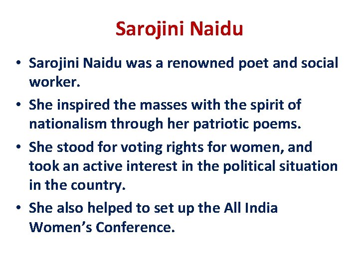 Sarojini Naidu • Sarojini Naidu was a renowned poet and social worker. • She