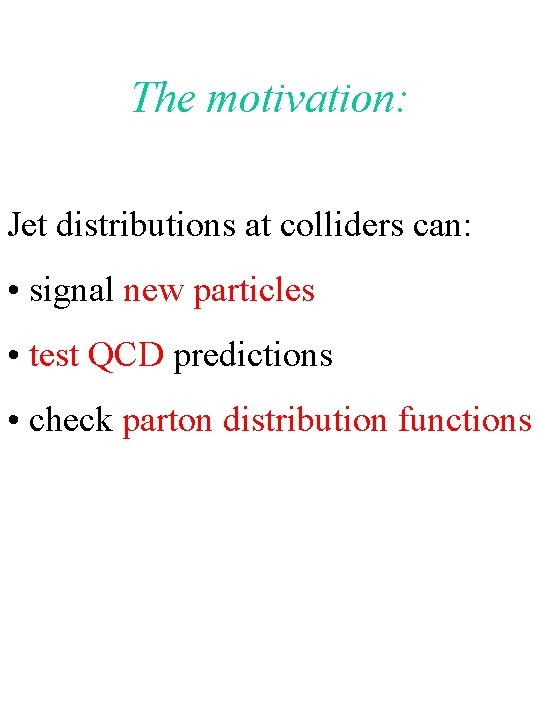 The motivation: Jet distributions at colliders can: • signal new particles • test QCD
