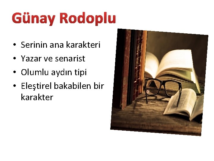 Günay Rodoplu • • Serinin ana karakteri Yazar ve senarist Olumlu aydın tipi Eleştirel