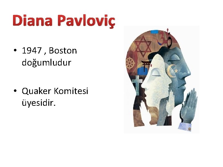 Diana Pavloviç • 1947 , Boston doğumludur • Quaker Komitesi üyesidir. 