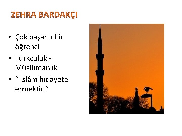 ZEHRA BARDAKÇI • Çok başarılı bir öğrenci • Türkçülük - Müslümanlık • “ İslâm