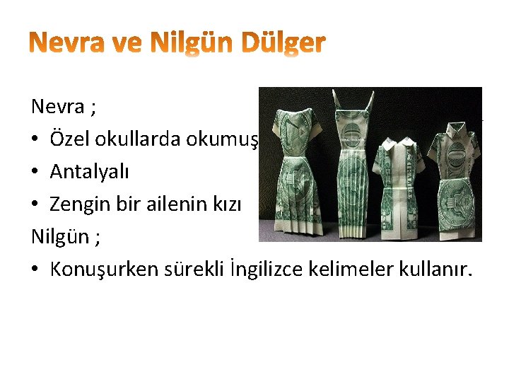 Nevra ; • Özel okullarda okumuş • Antalyalı • Zengin bir ailenin kızı Nilgün