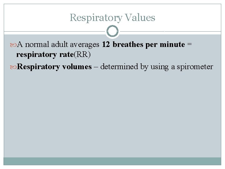 Respiratory Values A normal adult averages 12 breathes per minute = respiratory rate(RR) Respiratory