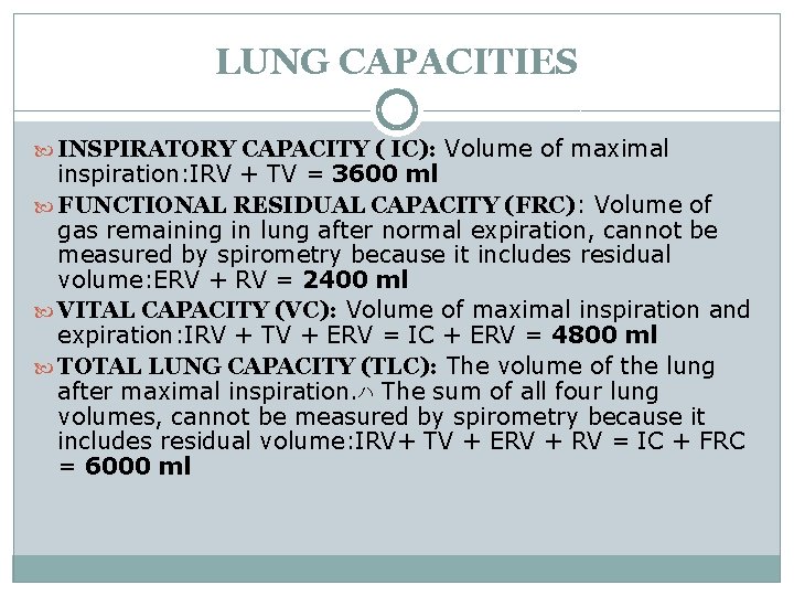 LUNG CAPACITIES INSPIRATORY CAPACITY ( IC): Volume of maximal inspiration: IRV + TV =