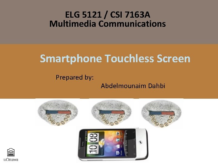 ELG 5121 / CSI 7163 A Multimedia Communications Smartphone Touchless Screen Prepared by: Abdelmounaim
