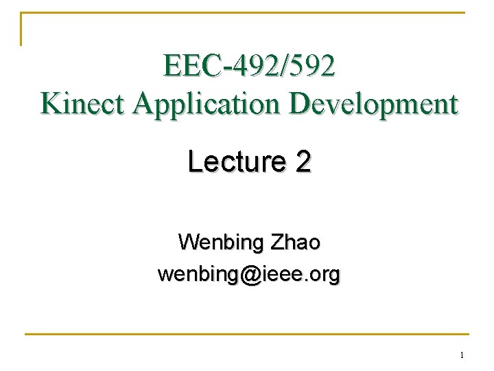 EEC-492/592 Kinect Application Development Lecture 2 Wenbing Zhao wenbing@ieee. org 1 