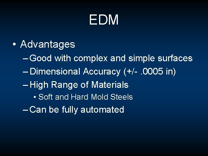 EDM • Advantages – Good with complex and simple surfaces – Dimensional Accuracy (+/-. EDM • Advantages – Good with complex and simple surfaces – Dimensional Accuracy (+/-.