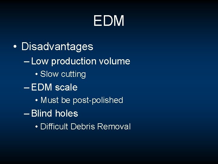 EDM • Disadvantages – Low production volume • Slow cutting – EDM scale • EDM • Disadvantages – Low production volume • Slow cutting – EDM scale •