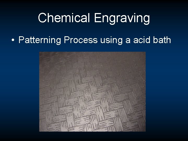 Chemical Engraving • Patterning Process using a acid bath Chemical Engraving • Patterning Process using a acid bath
