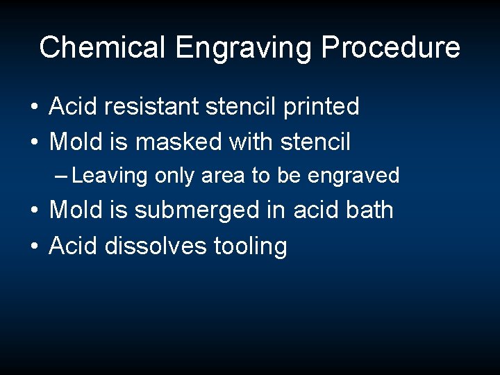 Chemical Engraving Procedure • Acid resistant stencil printed • Mold is masked with stencil Chemical Engraving Procedure • Acid resistant stencil printed • Mold is masked with stencil