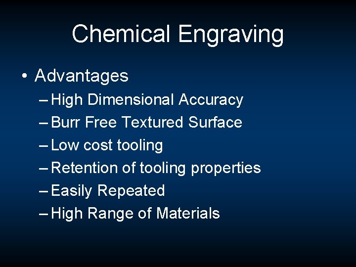 Chemical Engraving • Advantages – High Dimensional Accuracy – Burr Free Textured Surface – Chemical Engraving • Advantages – High Dimensional Accuracy – Burr Free Textured Surface –