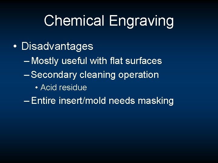 Chemical Engraving • Disadvantages – Mostly useful with flat surfaces – Secondary cleaning operation Chemical Engraving • Disadvantages – Mostly useful with flat surfaces – Secondary cleaning operation