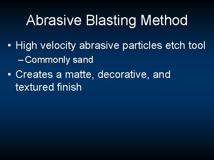 Abrasive Blasting Method • High velocity abrasive particles etch tool – Commonly sand • Abrasive Blasting Method • High velocity abrasive particles etch tool – Commonly sand •