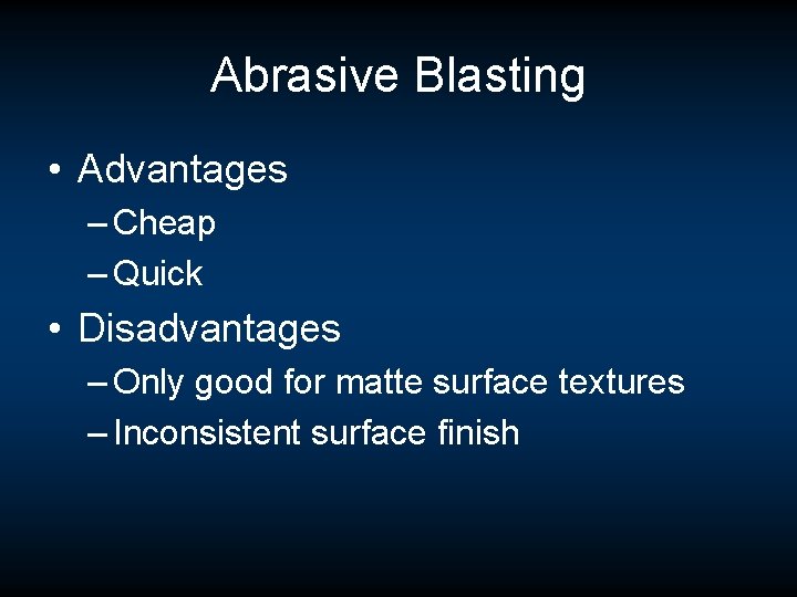 Abrasive Blasting • Advantages – Cheap – Quick • Disadvantages – Only good for Abrasive Blasting • Advantages – Cheap – Quick • Disadvantages – Only good for