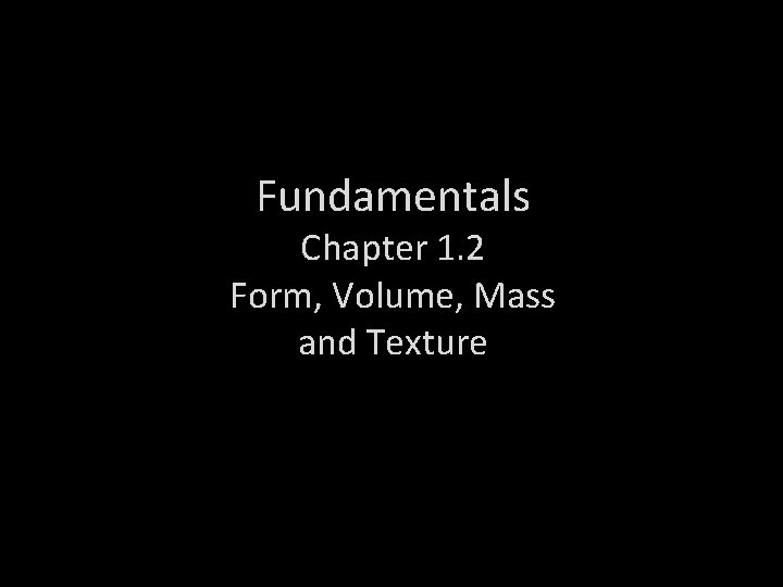 Fundamentals Chapter 1. 2 Form, Volume, Mass and Texture 