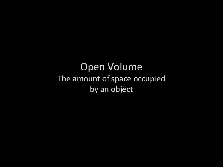 Open Volume The amount of space occupied by an object 