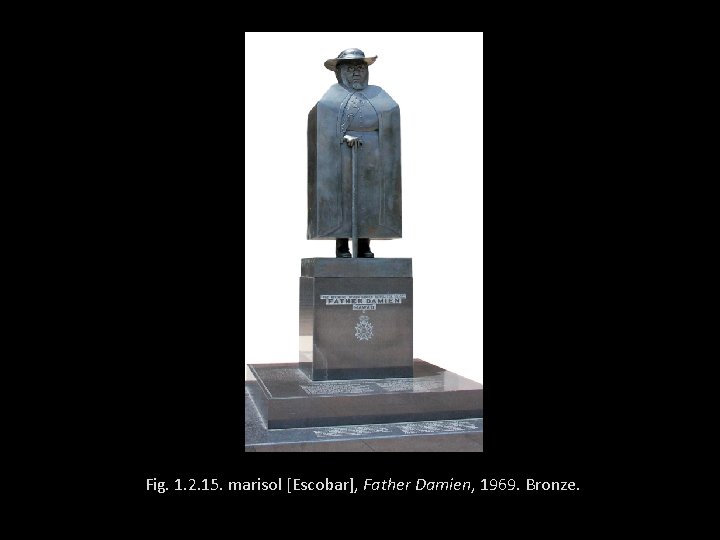 Fig. 1. 2. 15. marisol [Escobar], Father Damien, 1969. Bronze. 