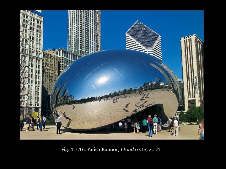 Fig. 1. 2. 16. Anish Kapoor, Cloud Gate, 2004. 