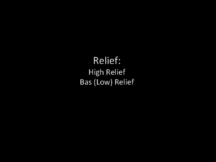 Relief: High Relief Bas (Low) Relief 