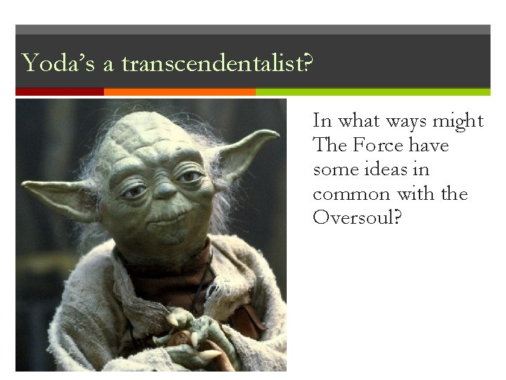 Yoda’s a transcendentalist? In what ways might The Force have some ideas in common