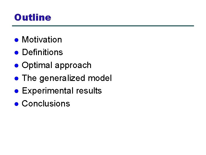 Outline l l l Motivation Definitions Optimal approach The generalized model Experimental results Conclusions