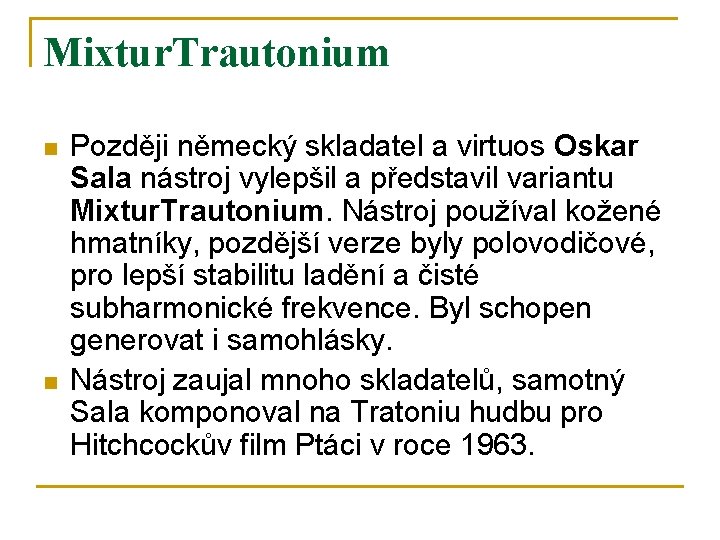 Mixtur. Trautonium n n Později německý skladatel a virtuos Oskar Sala nástroj vylepšil a