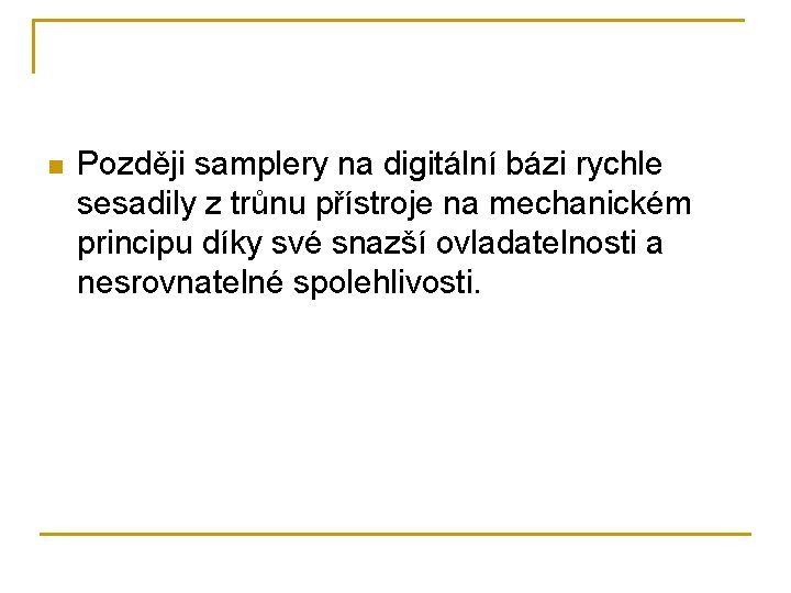 n Později samplery na digitální bázi rychle sesadily z trůnu přístroje na mechanickém principu