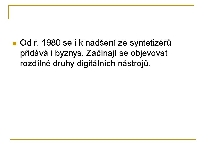 n Od r. 1980 se i k nadšení ze syntetizérů přidává i byznys. Začínají