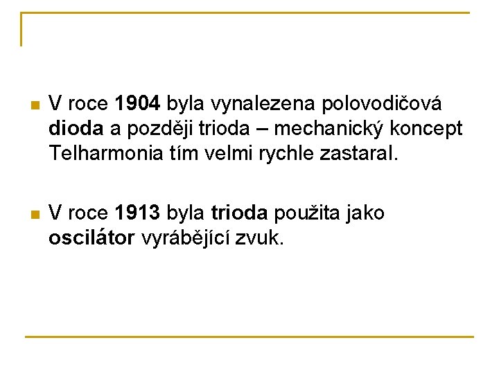 n V roce 1904 byla vynalezena polovodičová dioda a později trioda – mechanický koncept