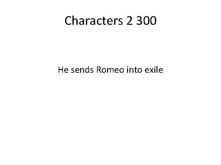 Characters 2 300 He sends Romeo into exile 