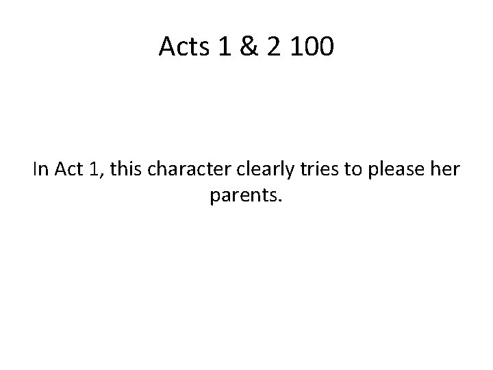 Acts 1 & 2 100 In Act 1, this character clearly tries to please