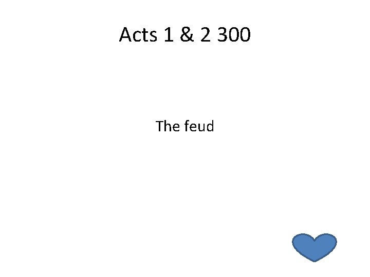 Acts 1 & 2 300 The feud 