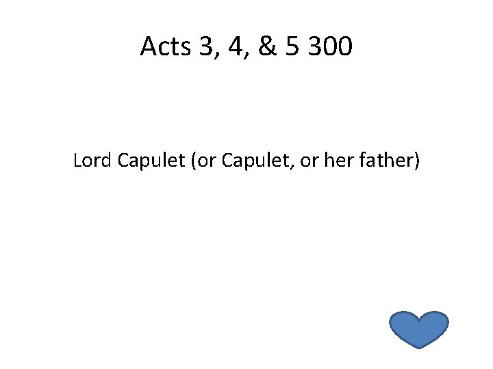 Acts 3, 4, & 5 300 Lord Capulet (or Capulet, or her father) 