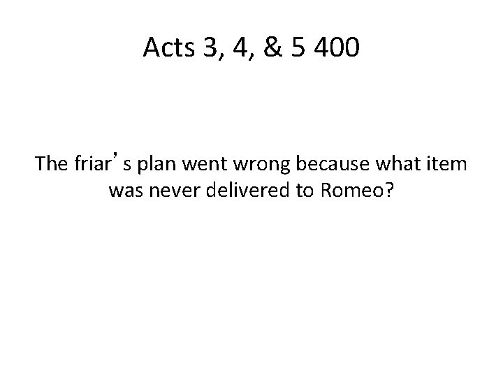 Acts 3, 4, & 5 400 The friar’s plan went wrong because what item